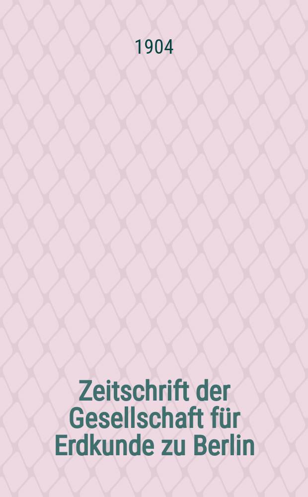 Zeitschrift der Gesellschaft für Erdkunde zu Berlin : Als Fortsetzung der Zeitschrift für allgemeine Erdkunde. 1904, №6