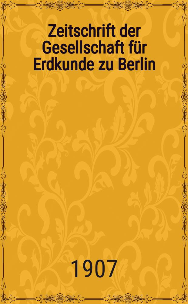 Zeitschrift der Gesellschaft für Erdkunde zu Berlin : Als Fortsetzung der Zeitschrift für allgemeine Erdkunde. 1907, №2