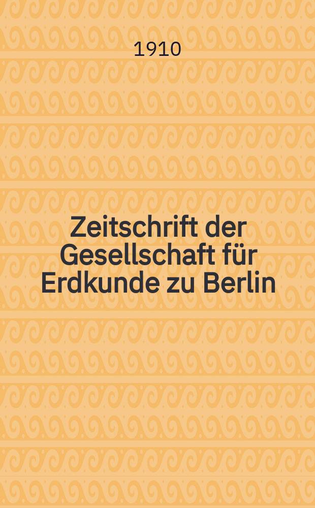 Zeitschrift der Gesellschaft für Erdkunde zu Berlin : Als Fortsetzung der Zeitschrift für allgemeine Erdkunde. 1910, №2