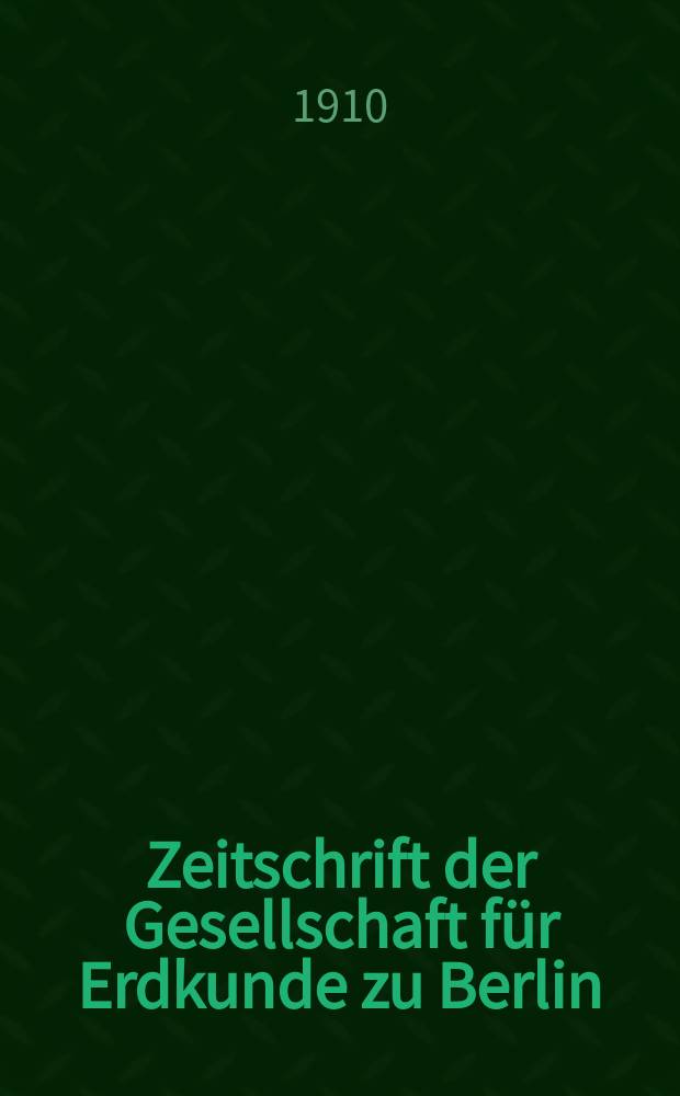 Zeitschrift der Gesellschaft für Erdkunde zu Berlin : Als Fortsetzung der Zeitschrift für allgemeine Erdkunde. 1910, №3