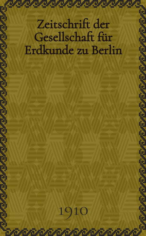 Zeitschrift der Gesellschaft f&uuml;r Erdkunde zu Berlin : Als Fortsetzung der Zeitschrift f&uuml;r allgemeine Erdkunde. 1910, №7
