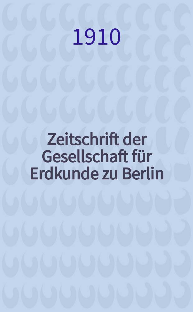 Zeitschrift der Gesellschaft für Erdkunde zu Berlin : Als Fortsetzung der Zeitschrift für allgemeine Erdkunde. 1910, №8