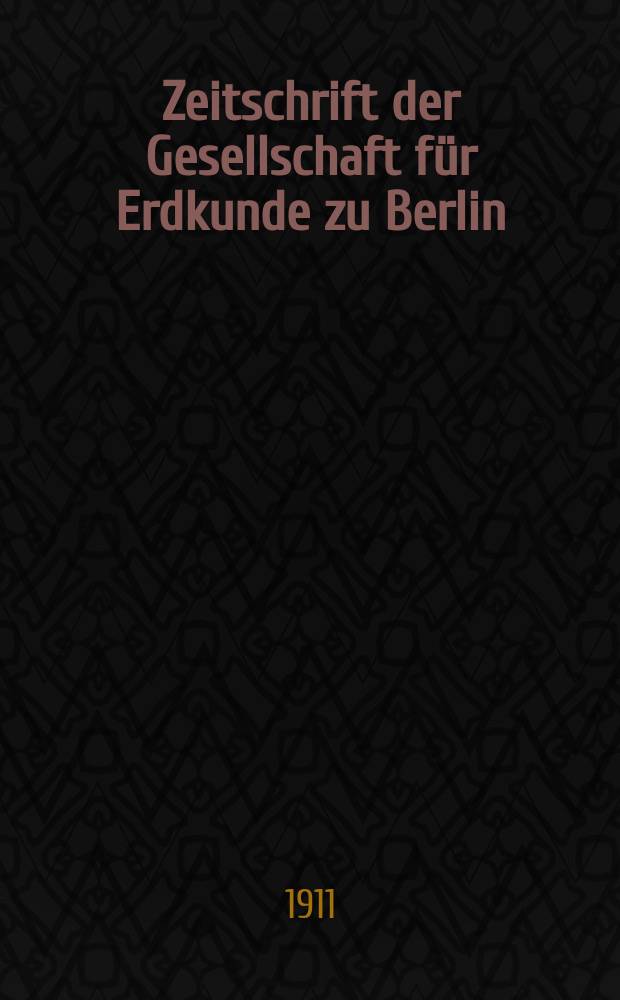 Zeitschrift der Gesellschaft für Erdkunde zu Berlin : Als Fortsetzung der Zeitschrift für allgemeine Erdkunde. 1911, №3