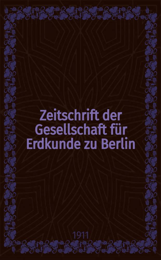 Zeitschrift der Gesellschaft für Erdkunde zu Berlin : Als Fortsetzung der Zeitschrift für allgemeine Erdkunde. 1911, №6