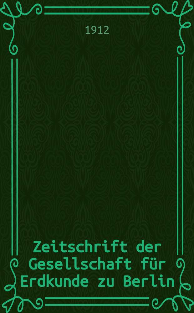 Zeitschrift der Gesellschaft für Erdkunde zu Berlin : Als Fortsetzung der Zeitschrift für allgemeine Erdkunde. 1912, №2