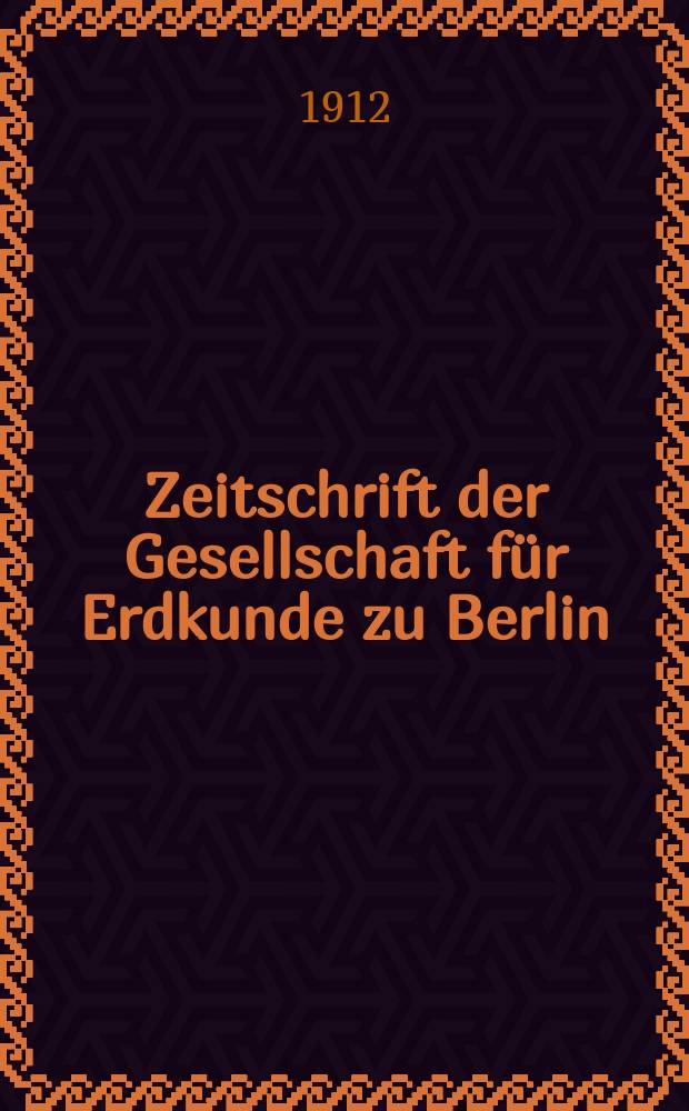 Zeitschrift der Gesellschaft für Erdkunde zu Berlin : Als Fortsetzung der Zeitschrift für allgemeine Erdkunde. 1912, №3