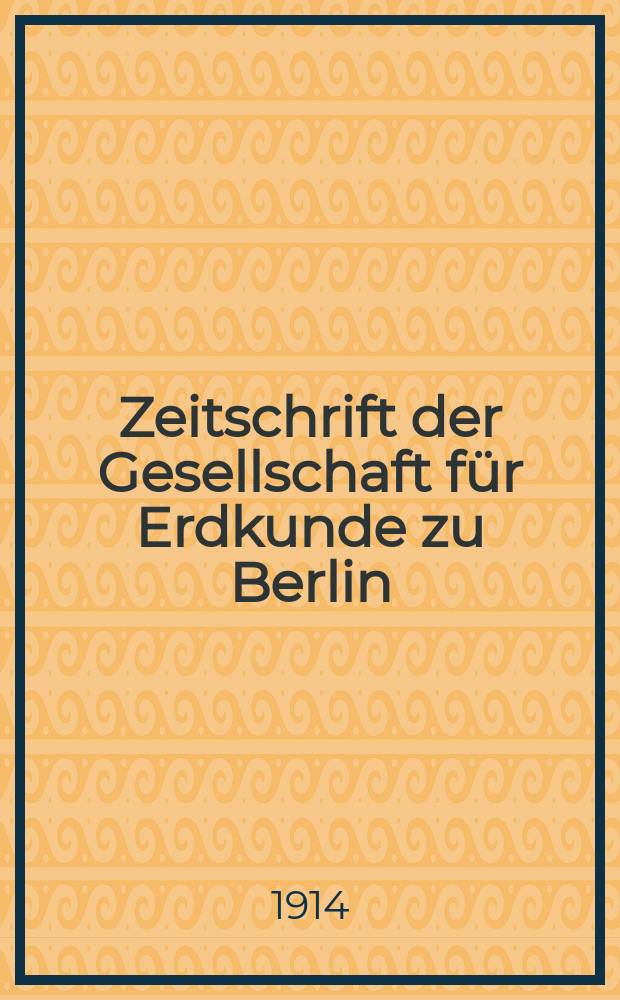 Zeitschrift der Gesellschaft f&uuml;r Erdkunde zu Berlin : Als Fortsetzung der Zeitschrift f&uuml;r allgemeine Erdkunde. 1914, №7