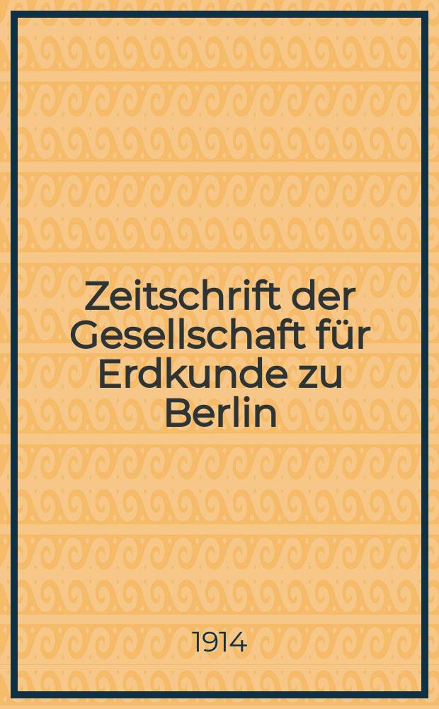Zeitschrift der Gesellschaft für Erdkunde zu Berlin : Als Fortsetzung der Zeitschrift für allgemeine Erdkunde. 1914, №7