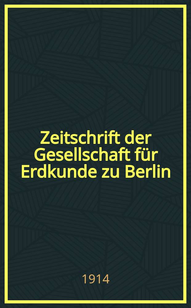 Zeitschrift der Gesellschaft für Erdkunde zu Berlin : Als Fortsetzung der Zeitschrift für allgemeine Erdkunde. 1914, №8