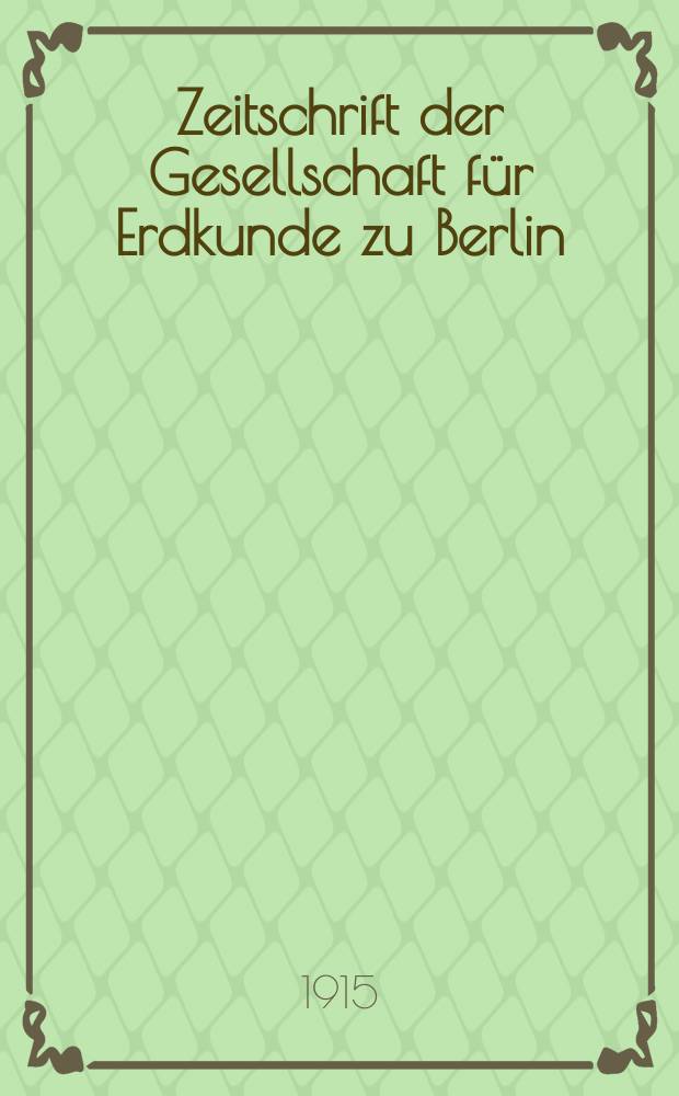 Zeitschrift der Gesellschaft für Erdkunde zu Berlin : Als Fortsetzung der Zeitschrift für allgemeine Erdkunde. 1915, №10