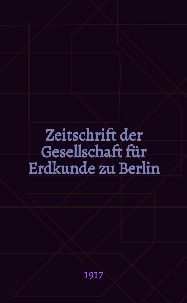 Zeitschrift der Gesellschaft für Erdkunde zu Berlin : Als Fortsetzung der Zeitschrift für allgemeine Erdkunde. 1917, №3