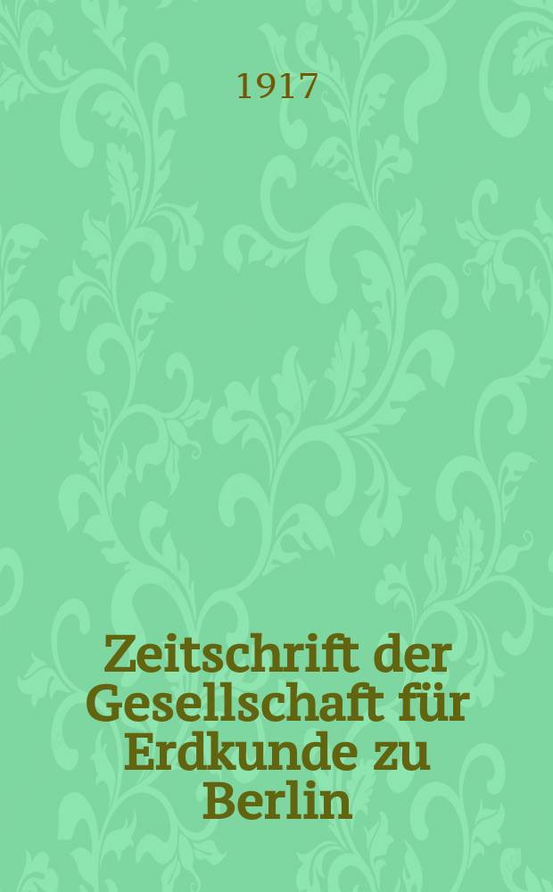 Zeitschrift der Gesellschaft für Erdkunde zu Berlin : Als Fortsetzung der Zeitschrift für allgemeine Erdkunde. 1917, №8