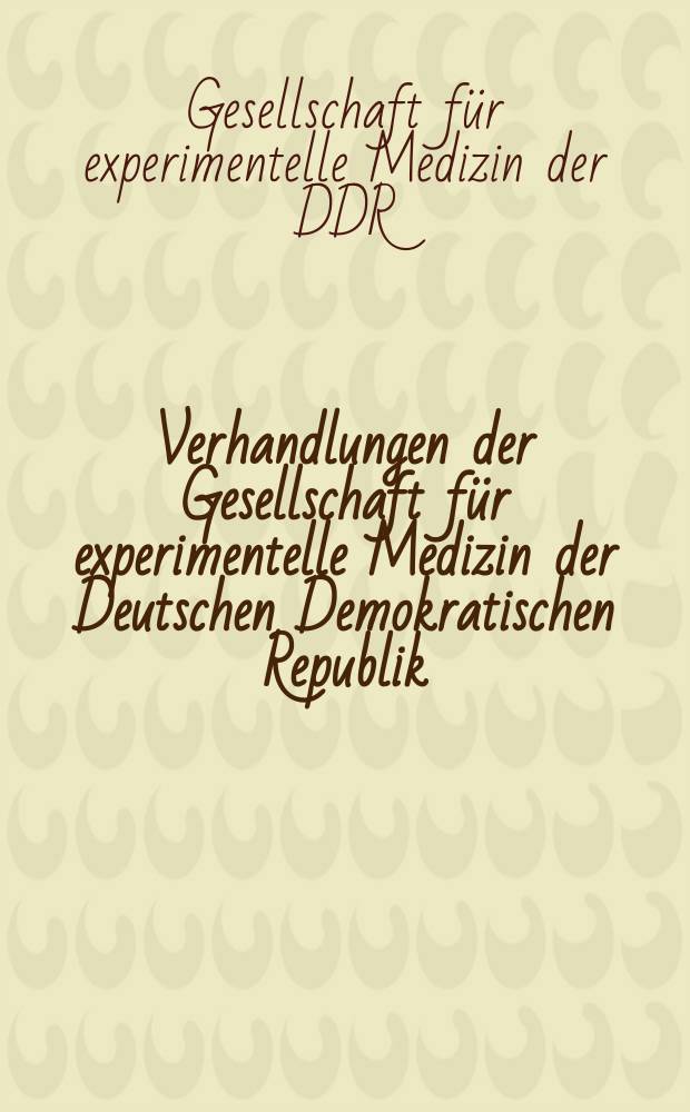 Verhandlungen der Gesellschaft für experimentelle Medizin der Deutschen Demokratischen Republik