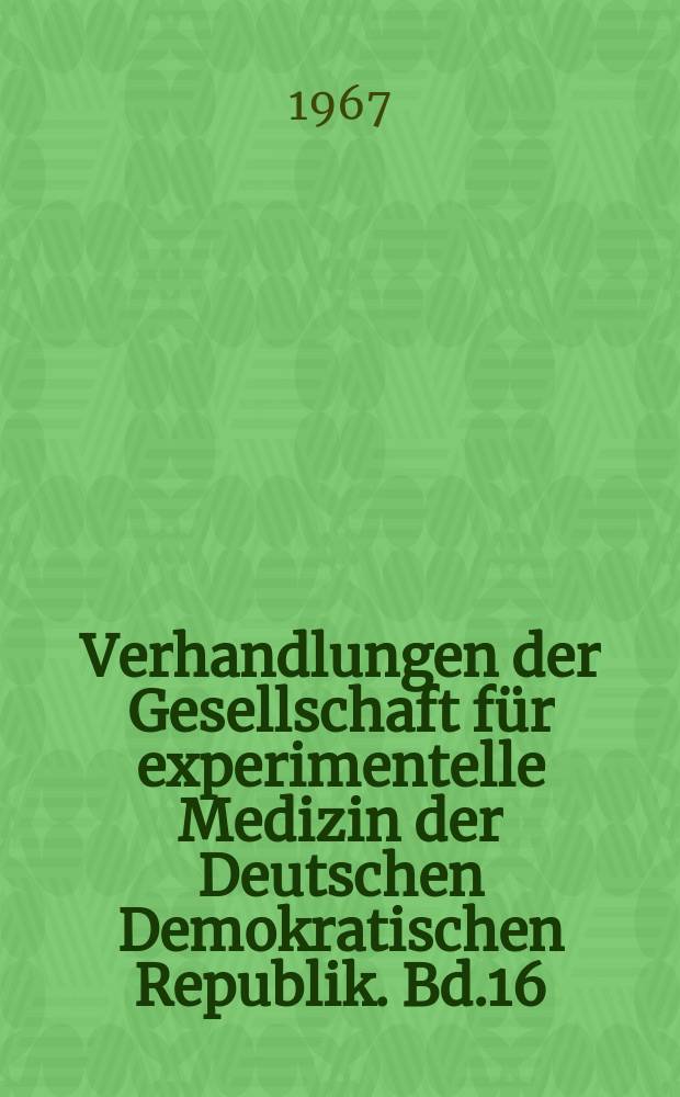 Verhandlungen der Gesellschaft für experimentelle Medizin der Deutschen Demokratischen Republik. Bd.16 : Probleme der molekularen und allgemeinen Biologie der Zelle