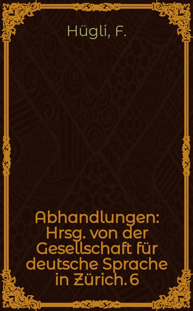Abhandlungen : Hrsg. von der Gesellschaft f&uuml;r deutsche Sprache in Z&uuml;rich. 6 : Die romanischen Strophen in der Dichtung deutscher Romantiker
