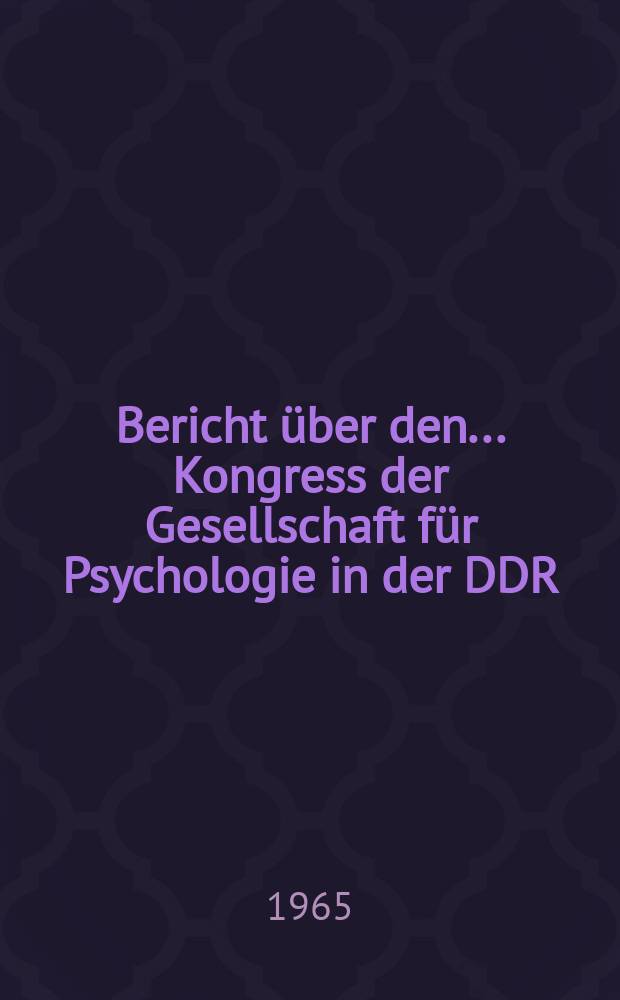 Bericht über den ... Kongress der Gesellschaft für Psychologie in der DDR