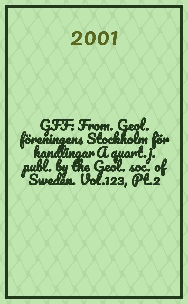 GFF : From. Geol. föreningens Stockholm för handlingar A quart. j. publ. by the Geol. soc. of Sweden. Vol.123, Pt.2