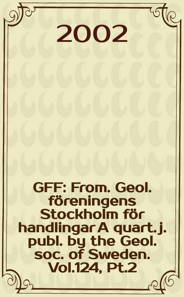 GFF : From. Geol. föreningens Stockholm för handlingar A quart. j. publ. by the Geol. soc. of Sweden. Vol.124, Pt.2