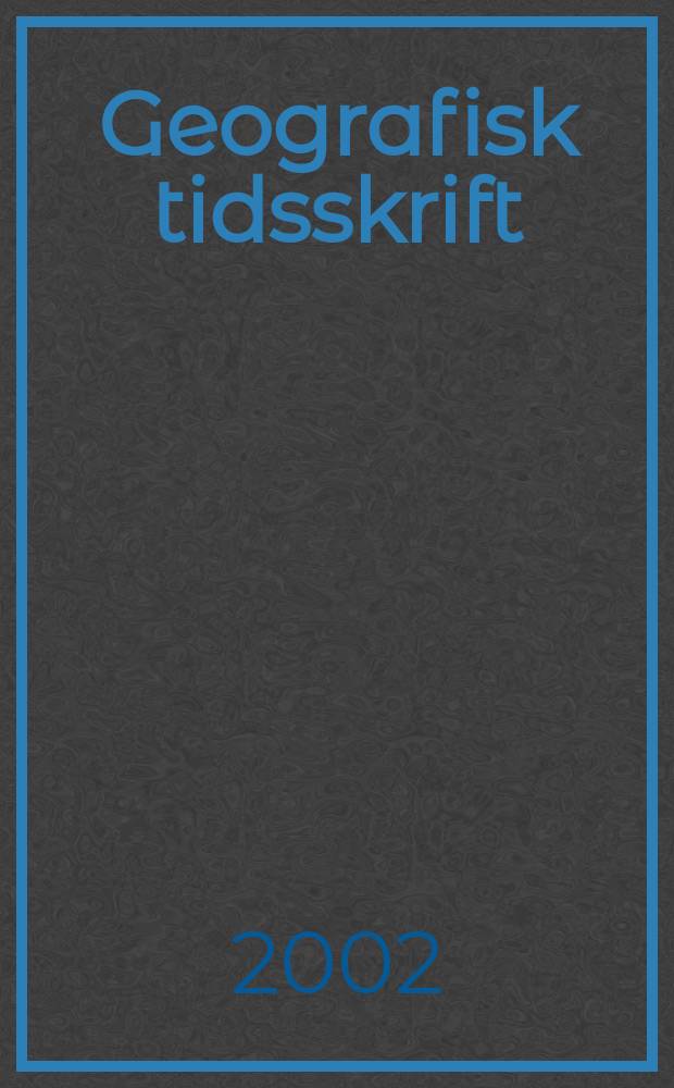 Geografisk tidsskrift : Udgivet af det Kongelige Danske geografiske selskab. Vol.102