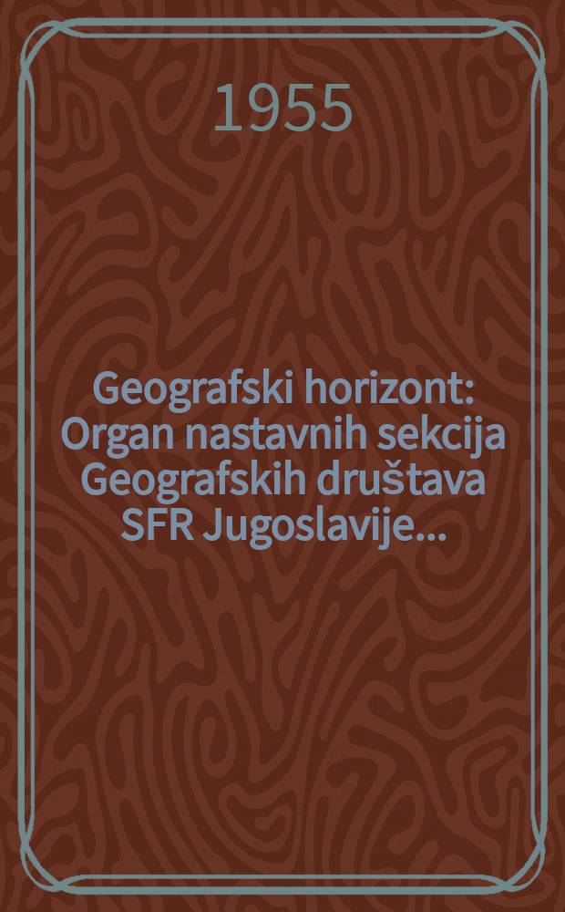 Geografski horizont : Organ nastavnih sekcija Geografskih društava SFR Jugoslavije ..