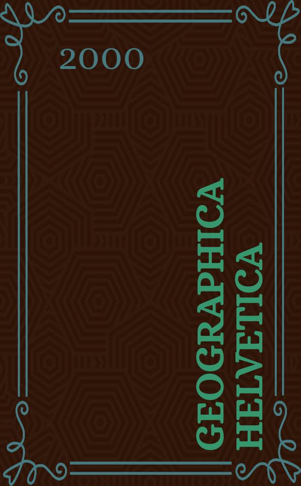 Geographica Helvetica : Schweizerische Zeitschrift für Länder- und Völkerkunde als Fortführung der Mitteilungen der Geographisch ethnographischen Gesellschaft Zürich und des "Schweizer Geograph". Jg.55 2000, H.4