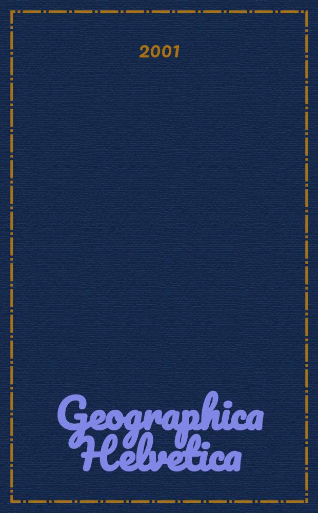 Geographica Helvetica : Schweizerische Zeitschrift für Länder- und Völkerkunde als Fortführung der Mitteilungen der Geographisch ethnographischen Gesellschaft Zürich und des "Schweizer Geograph". Jg.56 2001, H.3