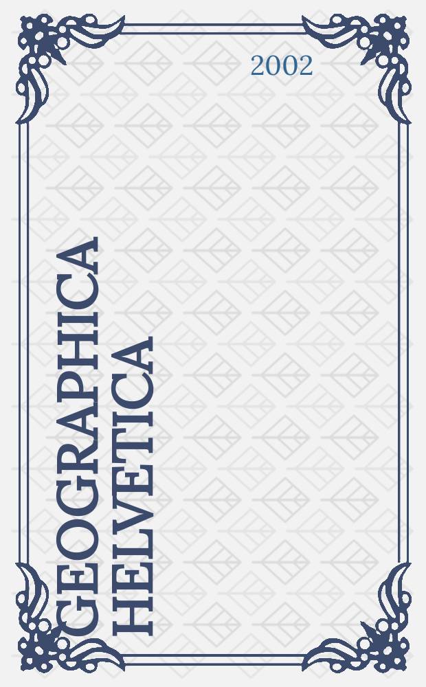 Geographica Helvetica : Schweizerische Zeitschrift für Länder- und Völkerkunde als Fortführung der Mitteilungen der Geographisch ethnographischen Gesellschaft Zürich und des "Schweizer Geograph". Jg.57 2002, H.2