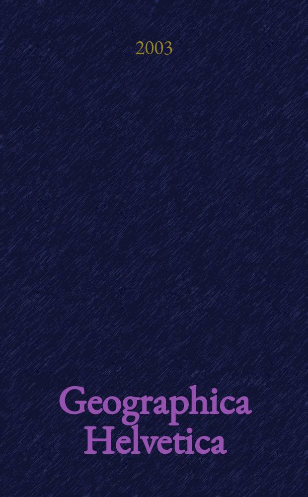 Geographica Helvetica : Schweizerische Zeitschrift für Länder- und Völkerkunde als Fortführung der Mitteilungen der Geographisch ethnographischen Gesellschaft Zürich und des "Schweizer Geograph". Jg.58 2003, H.2