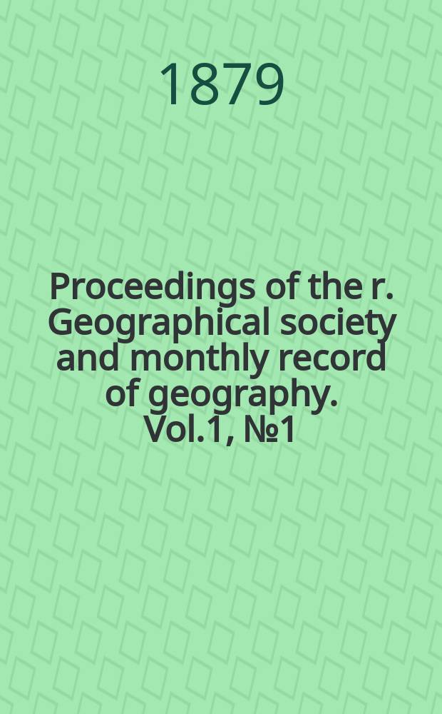 Proceedings of the r. Geographical society and monthly record of geography. Vol.1, №1