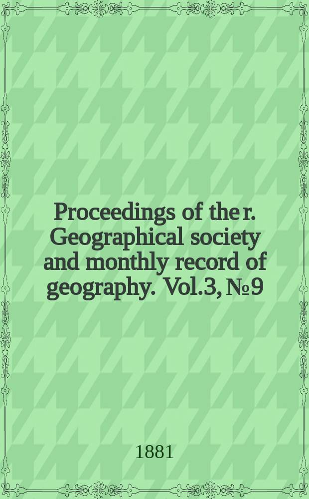 Proceedings of the r. Geographical society and monthly record of geography. Vol.3, №9