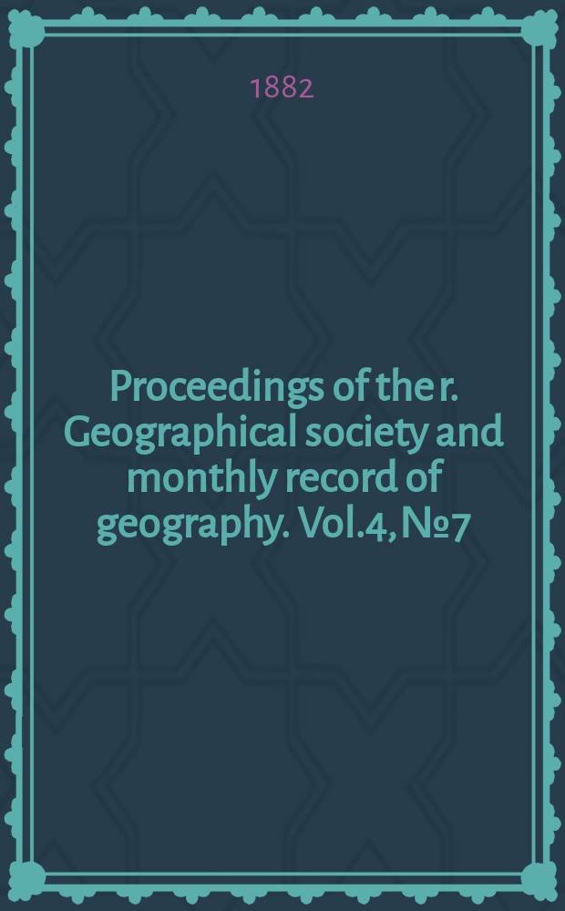 Proceedings of the r. Geographical society and monthly record of geography. Vol.4, №7
