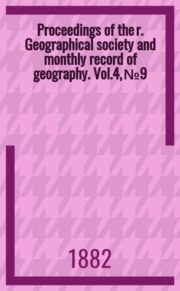 Proceedings of the r. Geographical society and monthly record of geography. Vol.4, №9