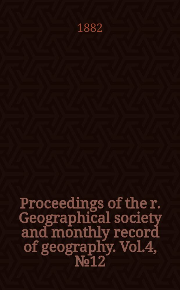 Proceedings of the r. Geographical society and monthly record of geography. Vol.4, №12