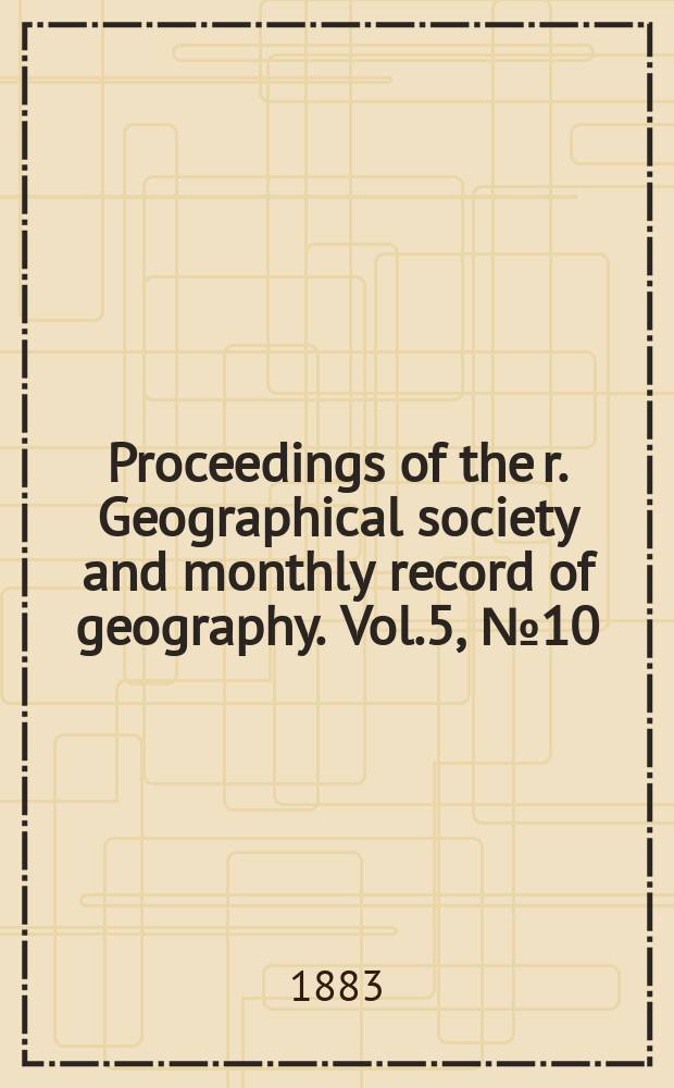 Proceedings of the r. Geographical society and monthly record of geography. Vol.5, №10