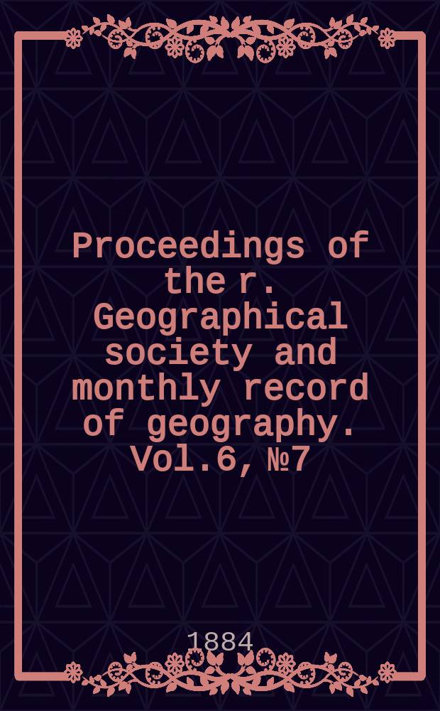 Proceedings of the r. Geographical society and monthly record of geography. Vol.6, №7
