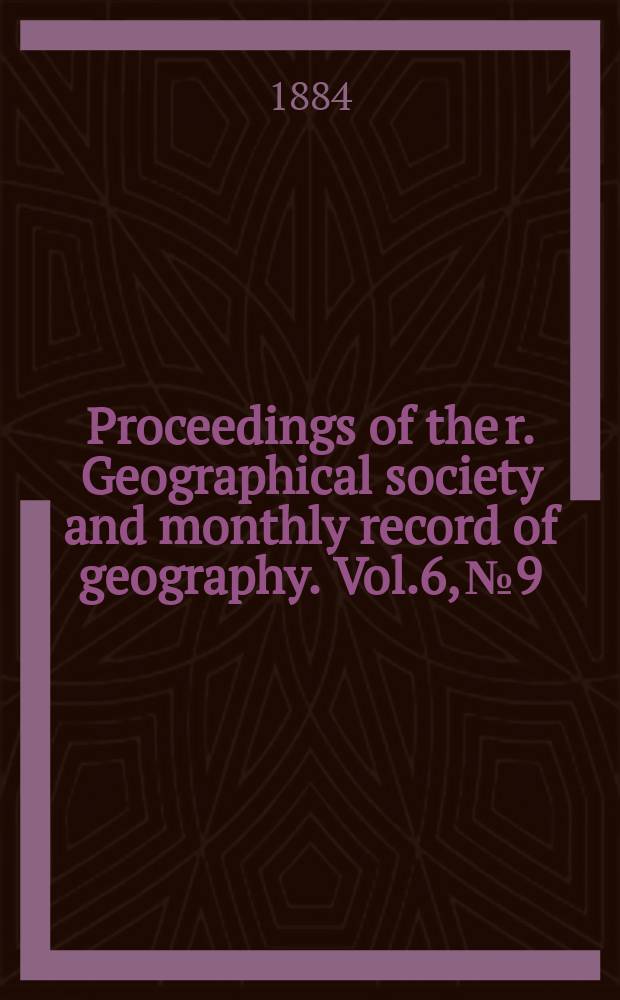 Proceedings of the r. Geographical society and monthly record of geography. Vol.6, №9