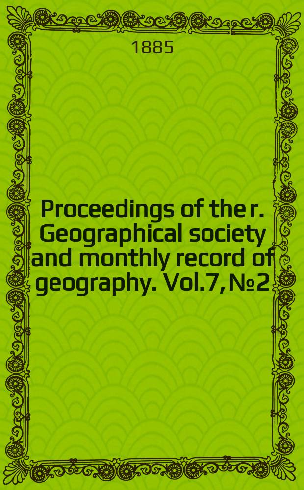 Proceedings of the r. Geographical society and monthly record of geography. Vol.7, №2