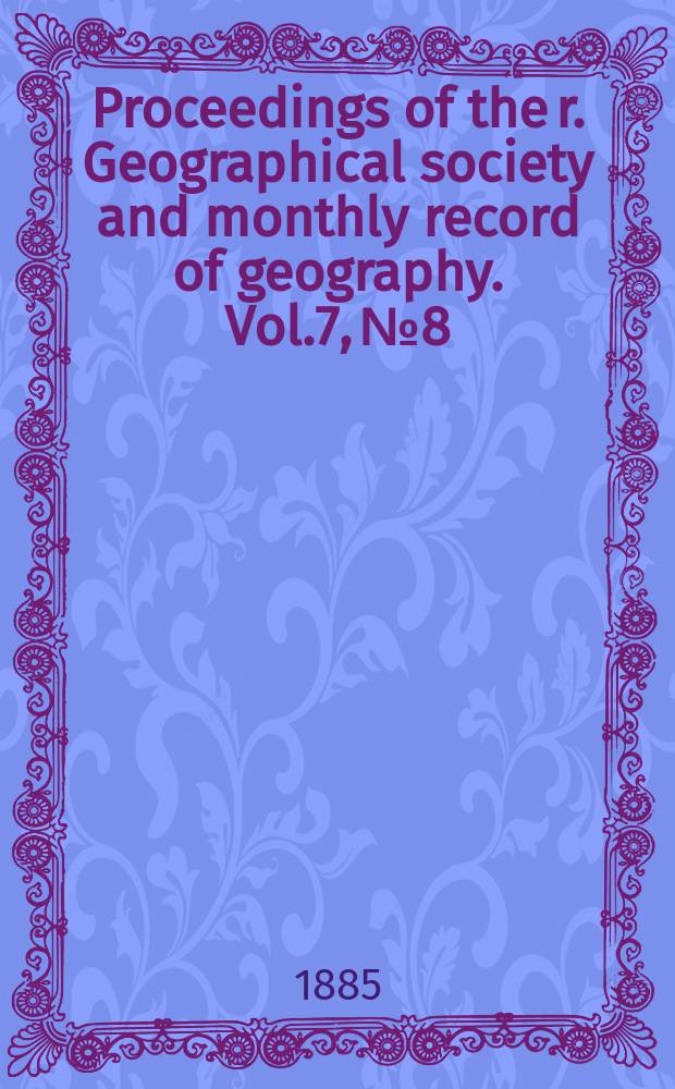 Proceedings of the r. Geographical society and monthly record of geography. Vol.7, №8