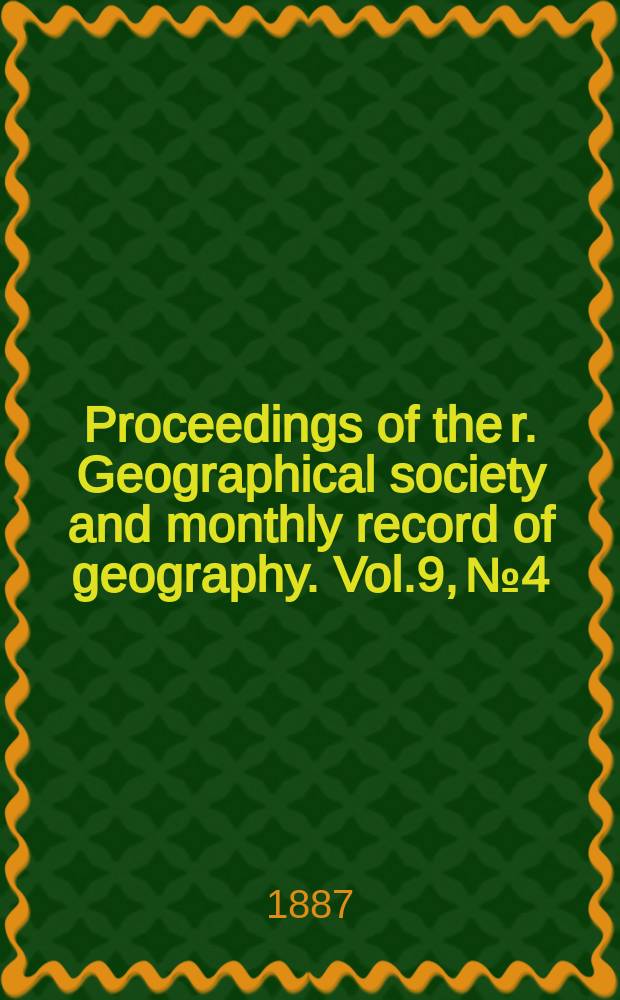 Proceedings of the r. Geographical society and monthly record of geography. Vol.9, №4
