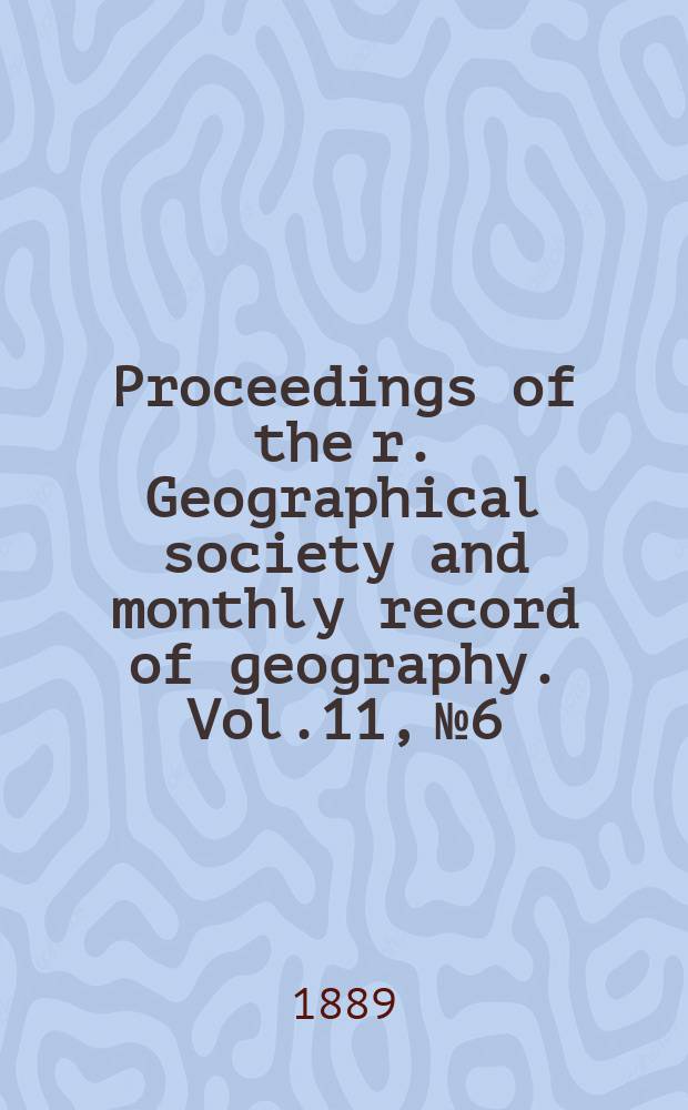 Proceedings of the r. Geographical society and monthly record of geography. Vol.11, №6