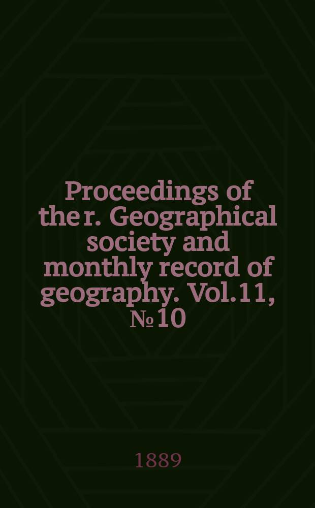 Proceedings of the r. Geographical society and monthly record of geography. Vol.11, №10