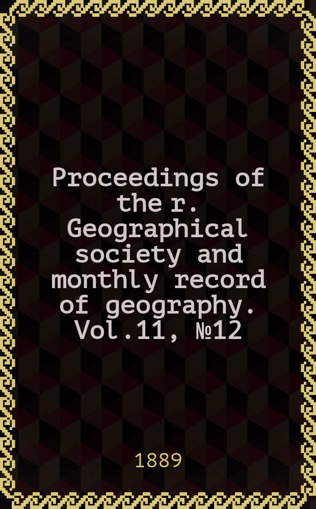 Proceedings of the r. Geographical society and monthly record of geography. Vol.11, №12