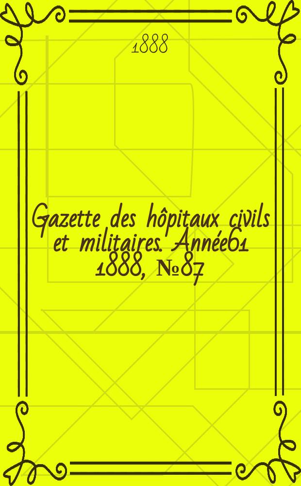 Gazette des hôpitaux civils et militaires. Année61 1888, №87