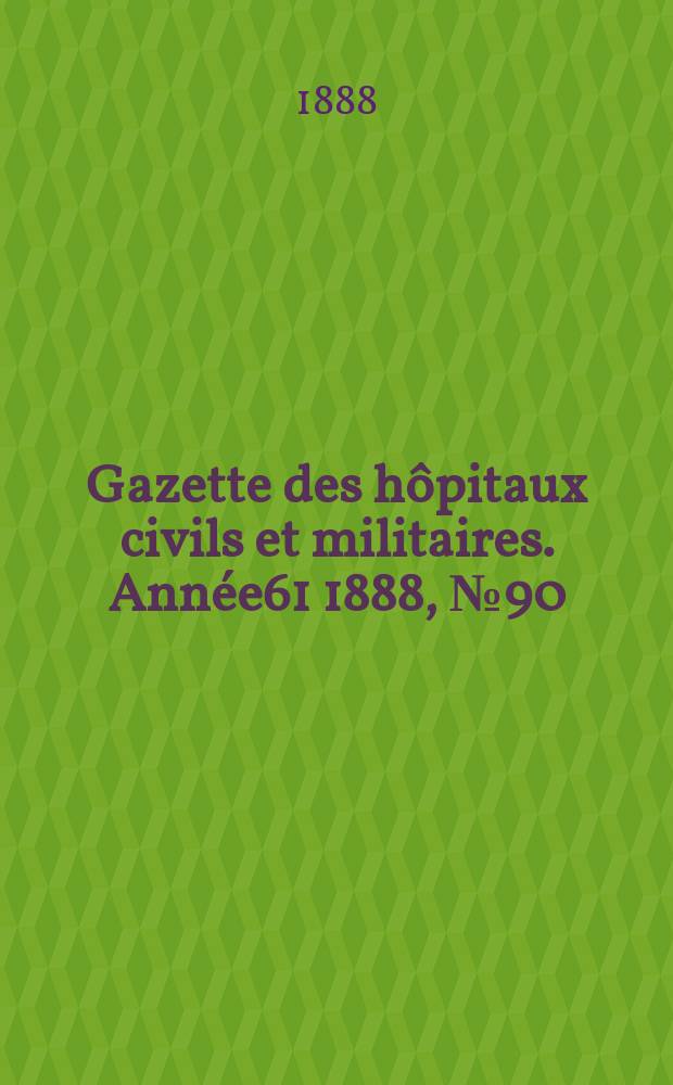 Gazette des hôpitaux civils et militaires. Année61 1888, №90