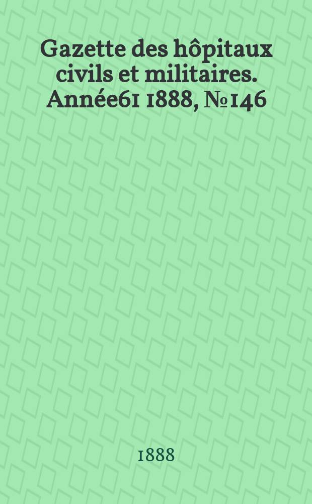 Gazette des hôpitaux civils et militaires. Année61 1888, №146