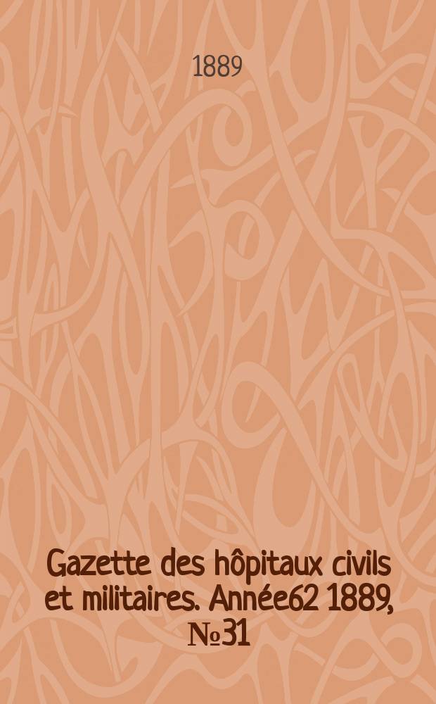Gazette des hôpitaux civils et militaires. Année62 1889, №31