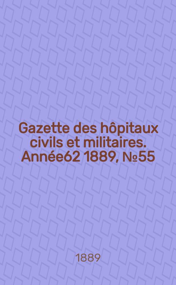 Gazette des hôpitaux civils et militaires. Année62 1889, №55