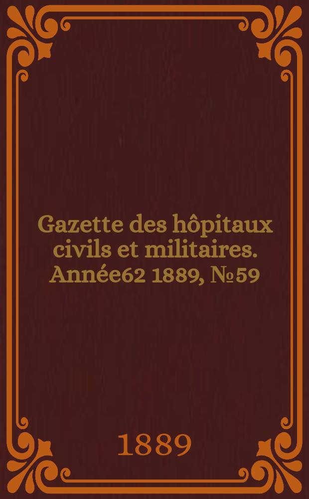 Gazette des hôpitaux civils et militaires. Année62 1889, №59