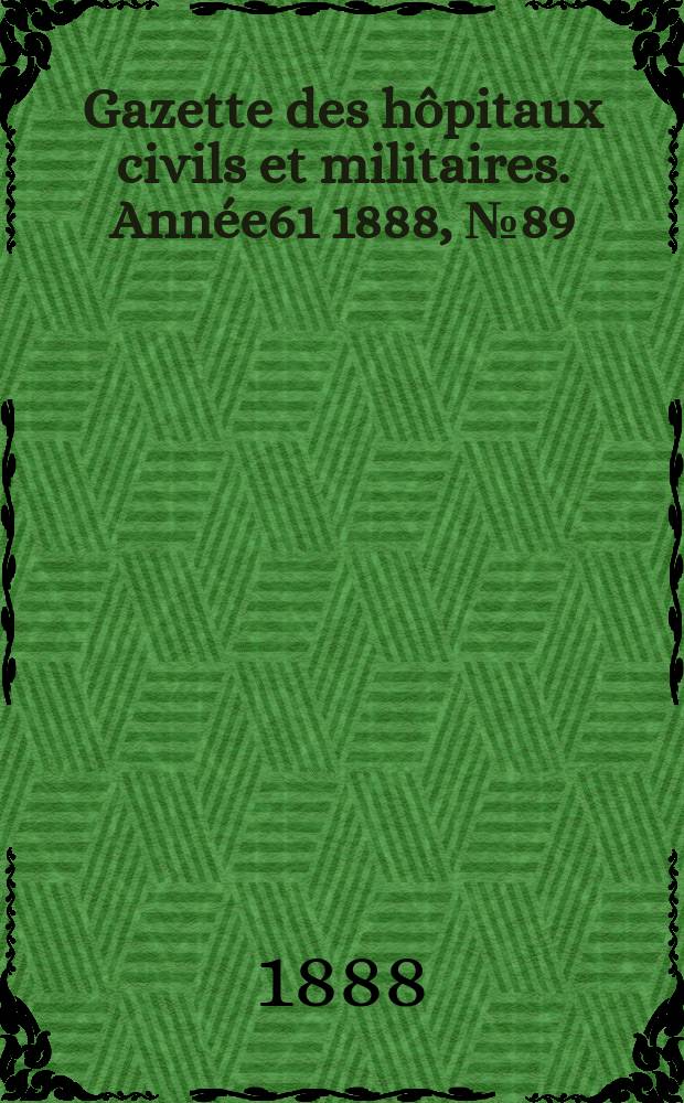 Gazette des hôpitaux civils et militaires. Année61 1888, №89