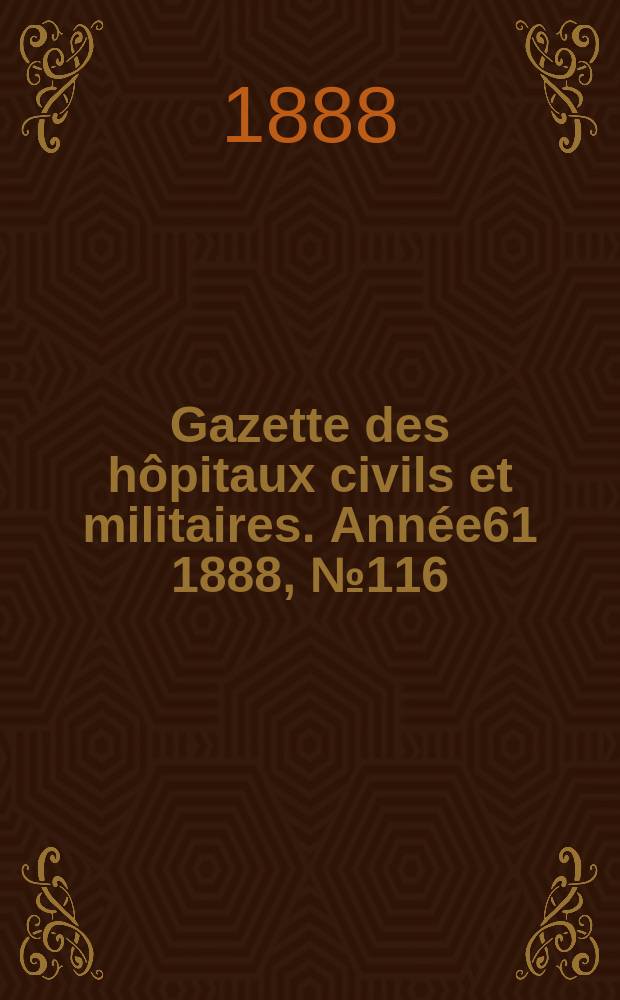 Gazette des hôpitaux civils et militaires. Année61 1888, №116